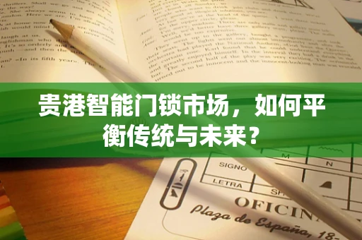贵港智能门锁市场，如何平衡传统与未来？
