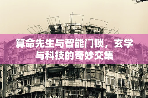 算命先生与智能门锁，玄学与科技的奇妙交集
