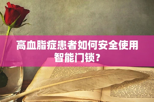 高血脂症患者如何安全使用智能门锁？