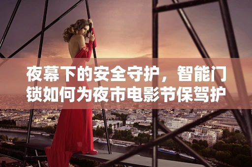 夜幕下的安全守护，智能门锁如何为夜市电影节保驾护航？