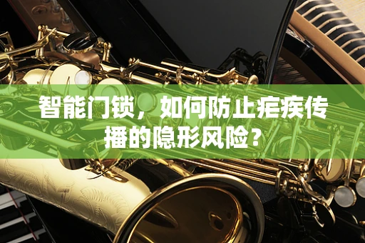 智能门锁，如何防止疟疾传播的隐形风险？