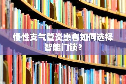 慢性支气管炎患者如何选择智能门锁？