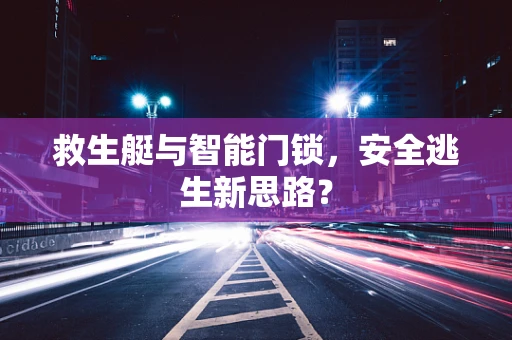 救生艇与智能门锁，安全逃生新思路？