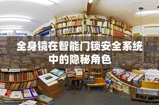 全身镜在智能门锁安全系统中的隐秘角色