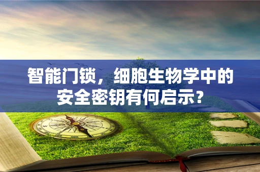 智能门锁，细胞生物学中的安全密钥有何启示？