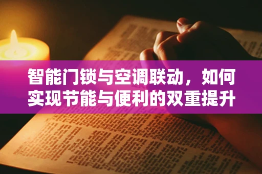 智能门锁与空调联动，如何实现节能与便利的双重提升？
