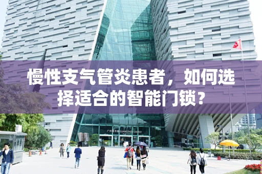 慢性支气管炎患者，如何选择适合的智能门锁？