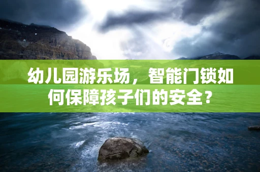 幼儿园游乐场，智能门锁如何保障孩子们的安全？