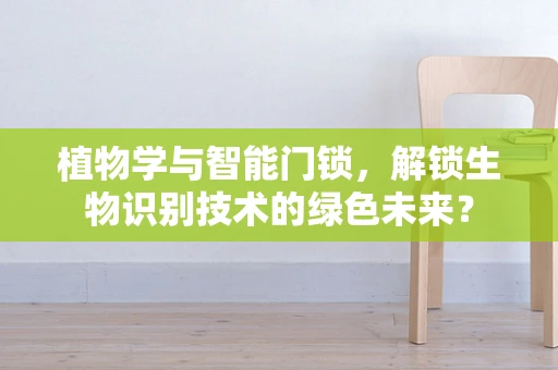 植物学与智能门锁，解锁生物识别技术的绿色未来？