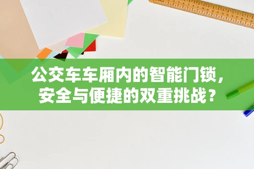 公交车车厢内的智能门锁，安全与便捷的双重挑战？