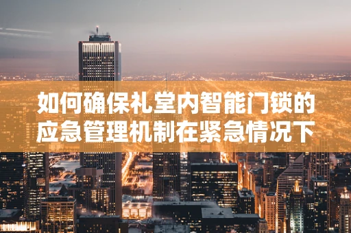 如何确保礼堂内智能门锁的应急管理机制在紧急情况下有效运行？