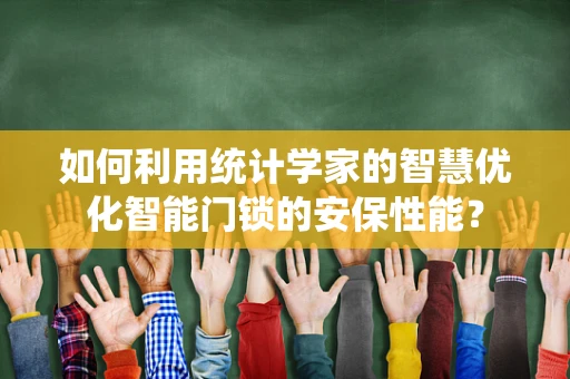 如何利用统计学家的智慧优化智能门锁的安保性能？
