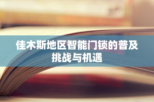 佳木斯地区智能门锁的普及挑战与机遇