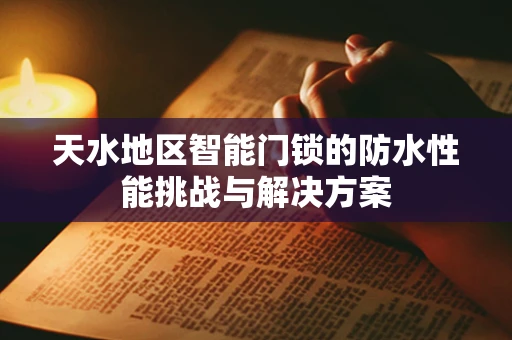 天水地区智能门锁的防水性能挑战与解决方案