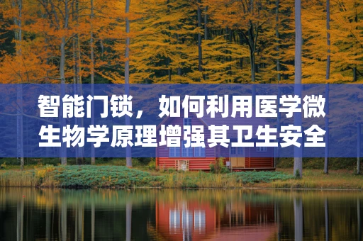 智能门锁，如何利用医学微生物学原理增强其卫生安全？