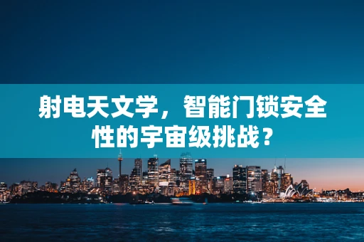 射电天文学，智能门锁安全性的宇宙级挑战？