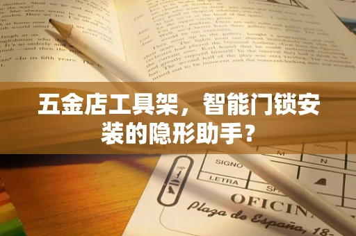 五金店工具架，智能门锁安装的隐形助手？