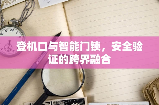 登机口与智能门锁，安全验证的跨界融合
