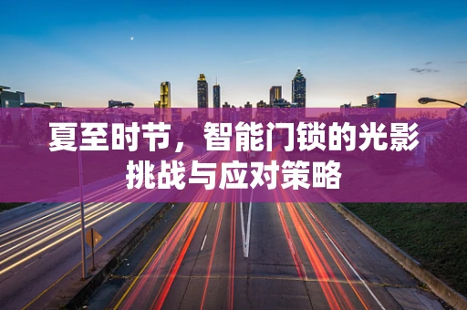 夏至时节，智能门锁的光影挑战与应对策略