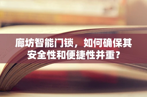 廊坊智能门锁，如何确保其安全性和便捷性并重？