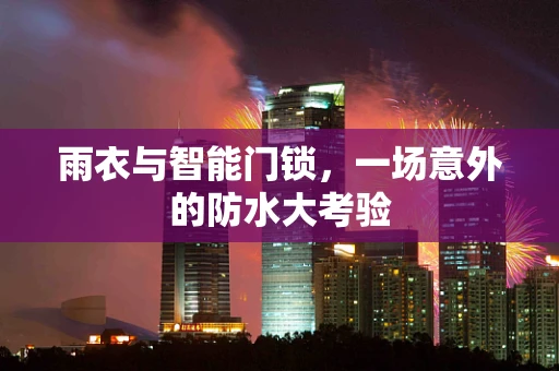 雨衣与智能门锁，一场意外的防水大考验