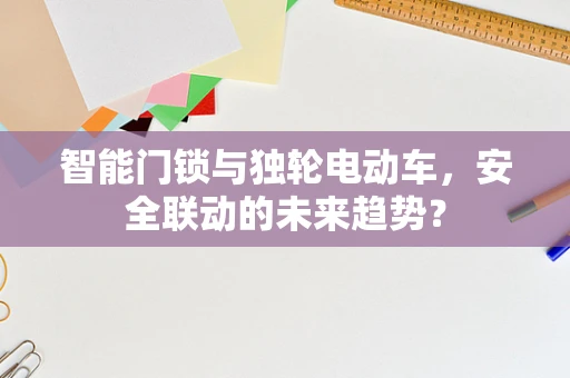 智能门锁与独轮电动车，安全联动的未来趋势？