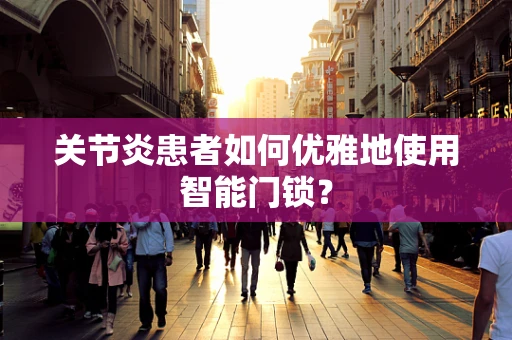 关节炎患者如何优雅地使用智能门锁？