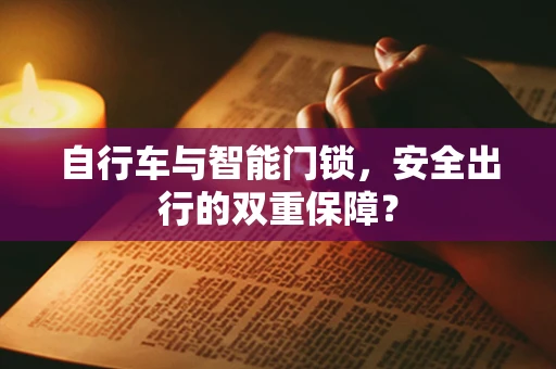 自行车与智能门锁，安全出行的双重保障？