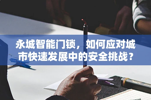 永城智能门锁，如何应对城市快速发展中的安全挑战？