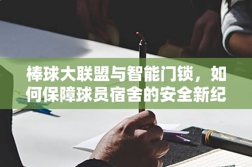 棒球大联盟与智能门锁，如何保障球员宿舍的安全新纪元？