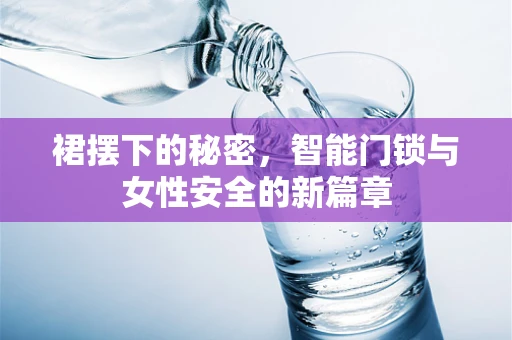 裙摆下的秘密，智能门锁与女性安全的新篇章