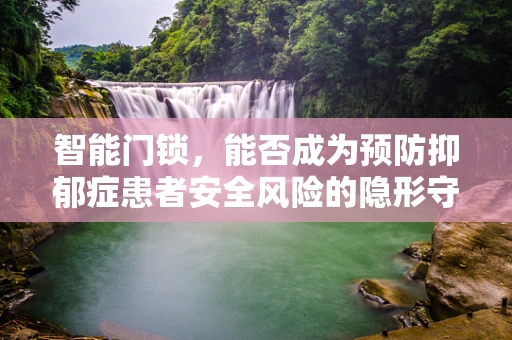 智能门锁，能否成为预防抑郁症患者安全风险的隐形守护者？