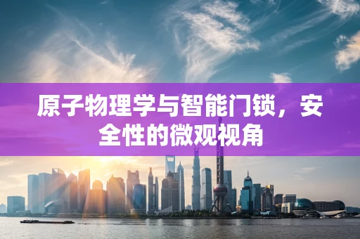 原子物理学与智能门锁，安全性的微观视角