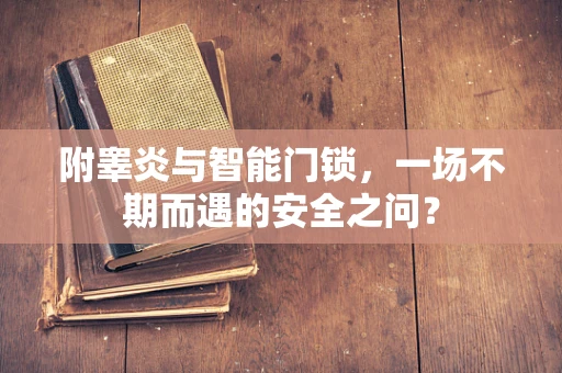 附睾炎与智能门锁，一场不期而遇的安全之问？