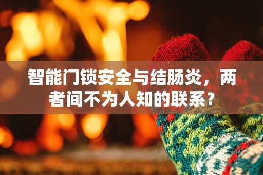 智能门锁安全与结肠炎，两者间不为人知的联系？