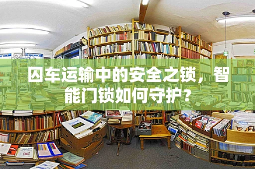 囚车运输中的安全之锁，智能门锁如何守护？