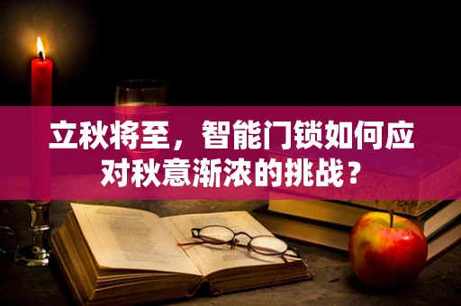 立秋将至，智能门锁如何应对秋意渐浓的挑战？