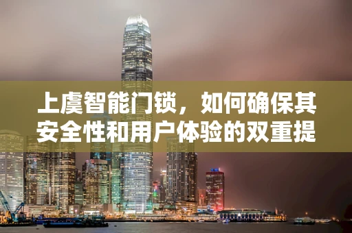 上虞智能门锁，如何确保其安全性和用户体验的双重提升？