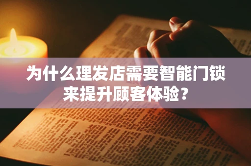 为什么理发店需要智能门锁来提升顾客体验？