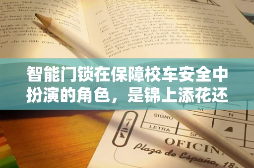 智能门锁在保障校车安全中扮演的角色，是锦上添花还是不可或缺？