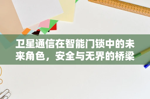 卫星通信在智能门锁中的未来角色，安全与无界的桥梁？