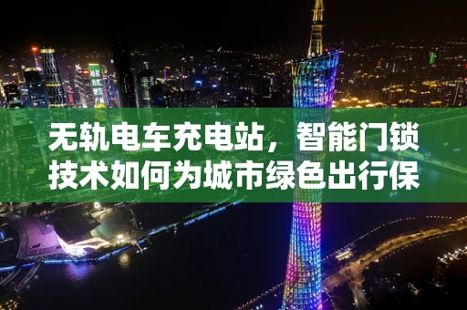 无轨电车充电站，智能门锁技术如何为城市绿色出行保驾护航？