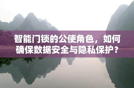 智能门锁的公使角色，如何确保数据安全与隐私保护？