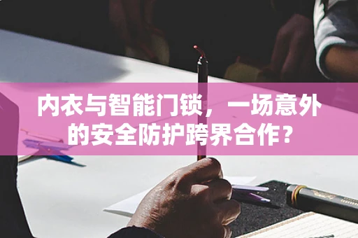 内衣与智能门锁，一场意外的安全防护跨界合作？
