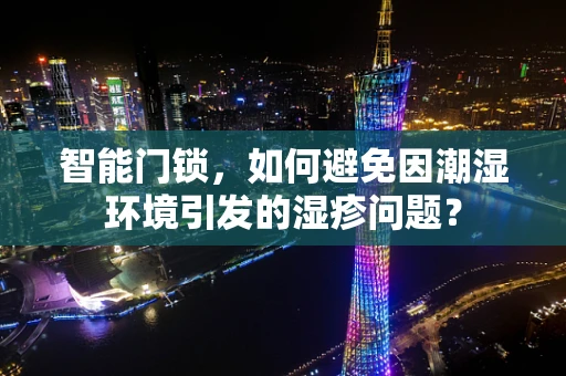 智能门锁，如何避免因潮湿环境引发的湿疹问题？