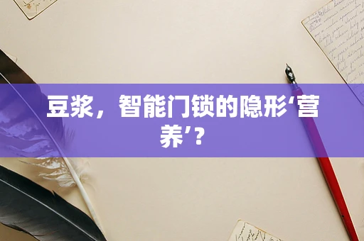 豆浆，智能门锁的隐形‘营养’？