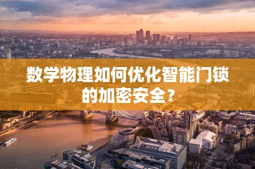 数学物理如何优化智能门锁的加密安全？