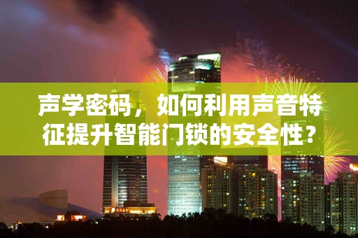 声学密码，如何利用声音特征提升智能门锁的安全性？