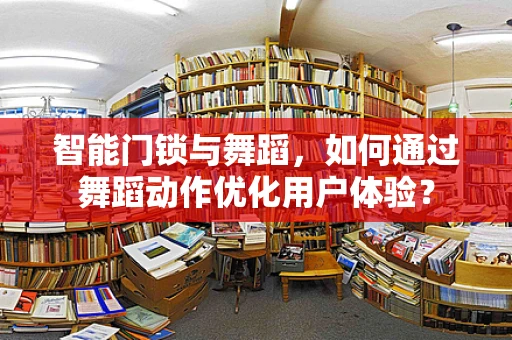 智能门锁与舞蹈，如何通过舞蹈动作优化用户体验？