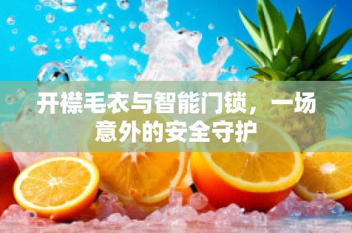 开襟毛衣与智能门锁，一场意外的安全守护